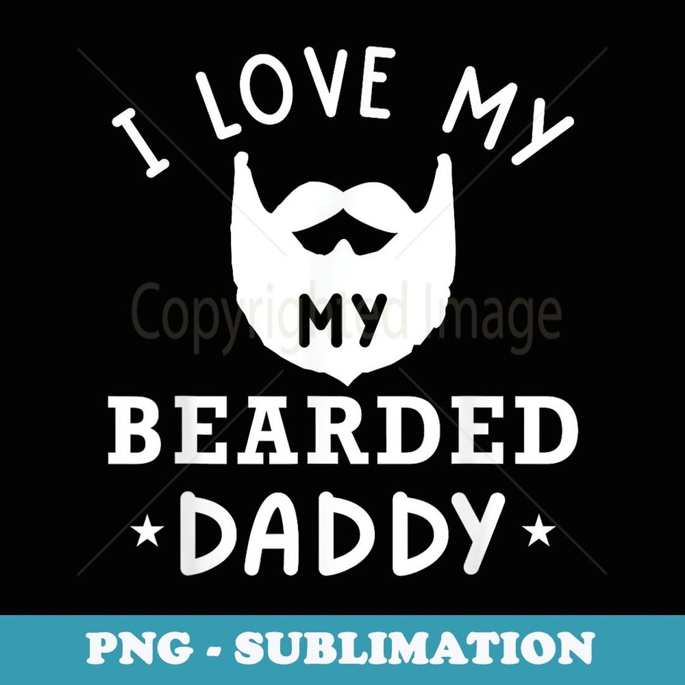 I love my bearded dad for dad with beard father's day - Sublimation Digital Download