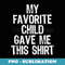 My Favorite Child Gave Me This Funny Mom Dad - Exclusive PNG Sublimation Download