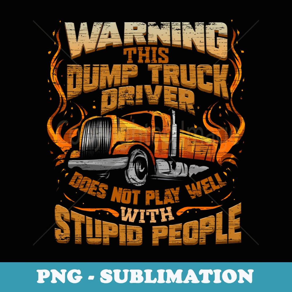 Dump Truck Driver Stupid People Trucker - Instant PNG Sublimation Download