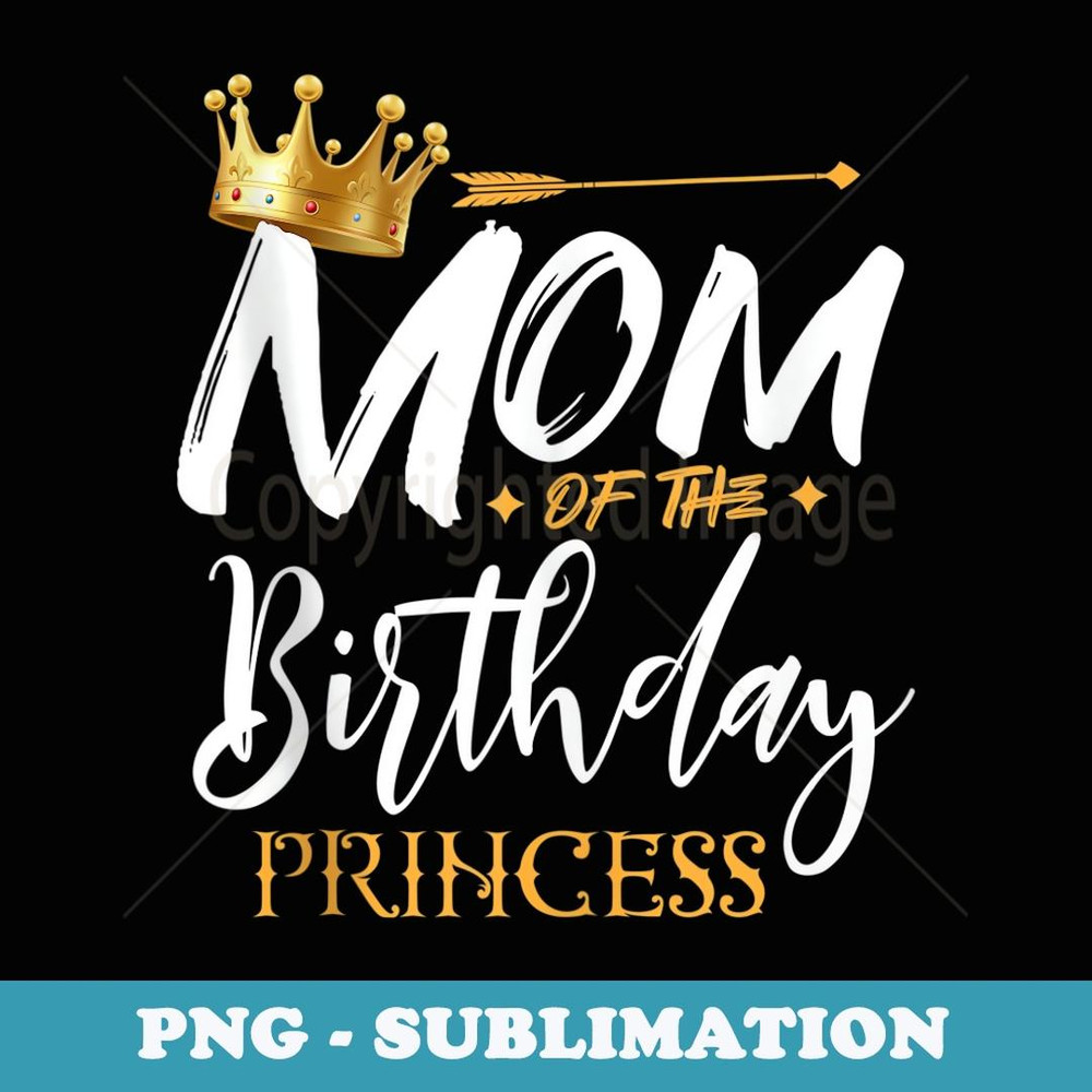 Mom Of The Birthday Princess Funny Mama Mommy Grandma Nana - Modern Sublimation PNG File