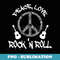 Funny Rock'n Roll Peace Love and Rock and Roll - PNG Transparent Sublimation File