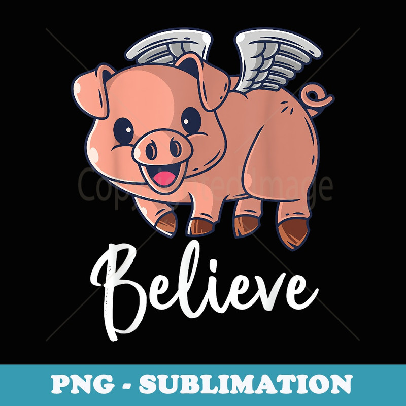 Believe Flying Pig With Wings Motivational Pigs Fly - Sublimation PNG File