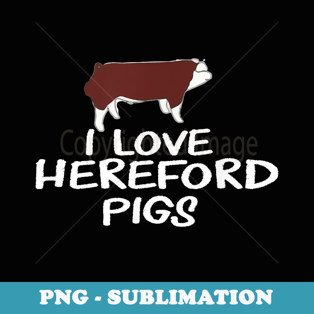 I love Hereford Pigs Apparel - Premium PNG Sublimation File