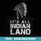 It's All Indian Land Anti Columbus Day - Native American Day - Elegant Sublimation PNG Download