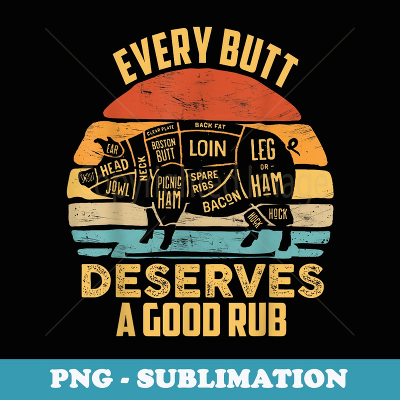 BBQ Pork Every Butt Deserves A Good Rub Pig Barbecue griller - Instant PNG Sublimation Download