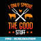 I Only Smoke The Good Stuff BBQ Barbeque Grilling Pitmaster - Unique Sublimation PNG Download