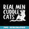 Real Men Cuddle Cats s - Funny Cat People - Exclusive Sublimation Digital File