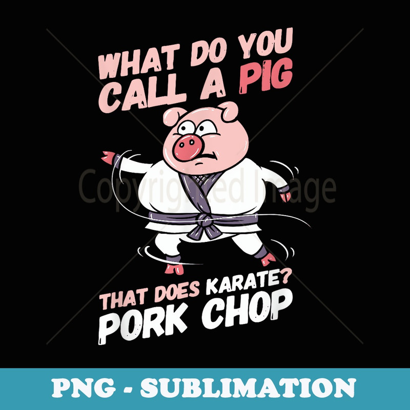 What Do You Call A Pig That Does Karate Pork Chop - High-Resolution PNG Sublimation File
