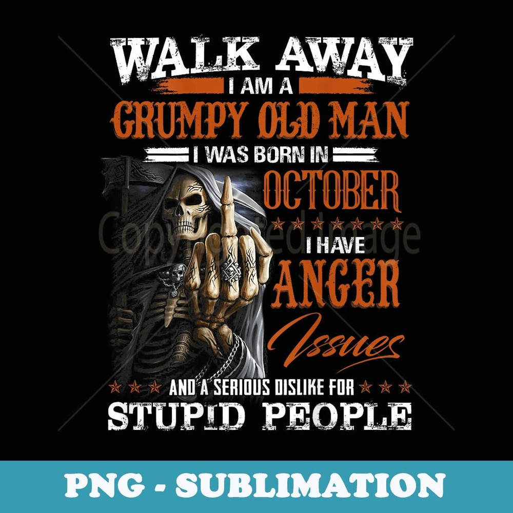 Walk Away I am a Grumpy Old Man I was born in October - Exclusive PNG Sublimation Download