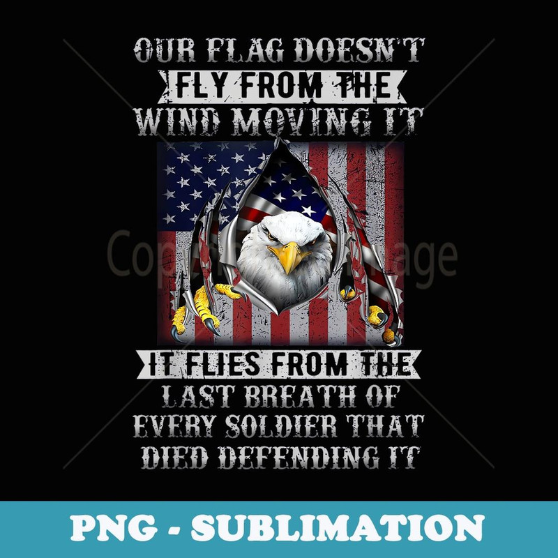 Our Flag Doesn't Fly From The Wind Moving It Bald Eagle - Special Edition Sublimation PNG File