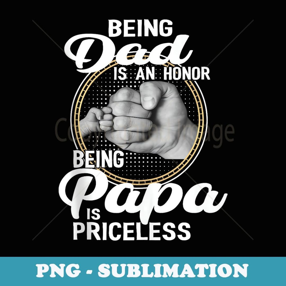 Being dad Is An Honor Being Papa Is Priceless Father's Day - Trendy Sublimation Digital Download