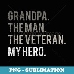 grandpa the man the veteran my hero dad - png transparent sublimation file