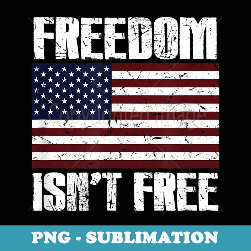 Freedom Isn't Free Veteran's Day American Flag Proud Patriot - Premium Sublimation Digital Download