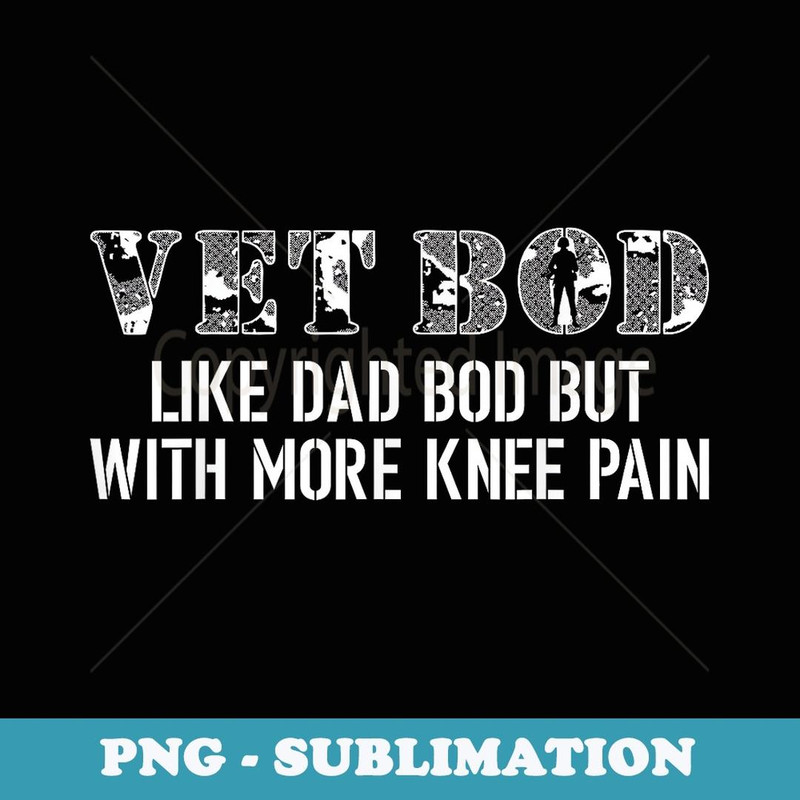 Vet Bod Like A Dad Bod But With More Knee Pain Veteran - Professional Sublimation Digital Download