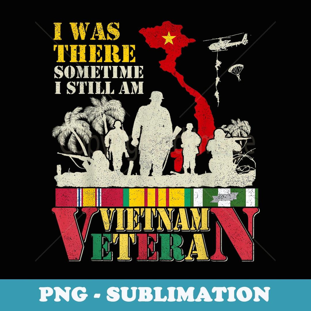 I Was There Sometimes I Still Am Vietnam Veteran - Digital Sublimation Download File