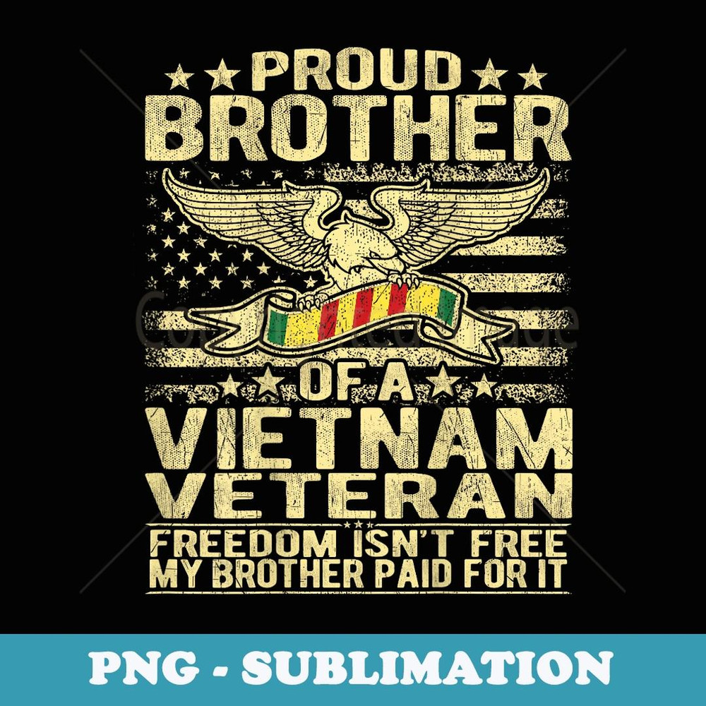 Freedom Isn't Free - Proud Brother Of A Vietnam Veteran - Professional Sublimation Digital Download