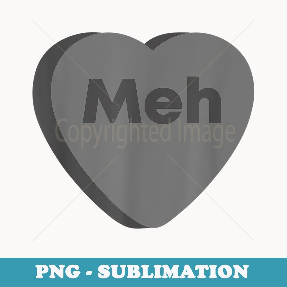Meh - Anti Valentines Day Goth Emo Candy Heart - Special Edition Sublimation PNG File