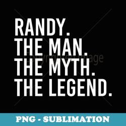 randy. the man. the myth. the legend. funny idea - modern sublimation png file