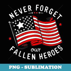 never forget our fallen heroes memorial day veterans day - exclusive sublimation digital file