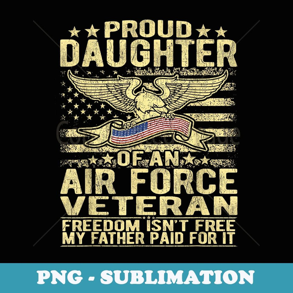 Proud Daughter Of An Air Force Veteran Freedom Isn't Free - PNG Sublimation Digital Download