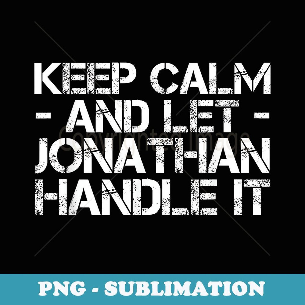 KEEP CALM AND LET JONATHAN HANDLE IT Funny Birthday - Modern Sublimation PNG File