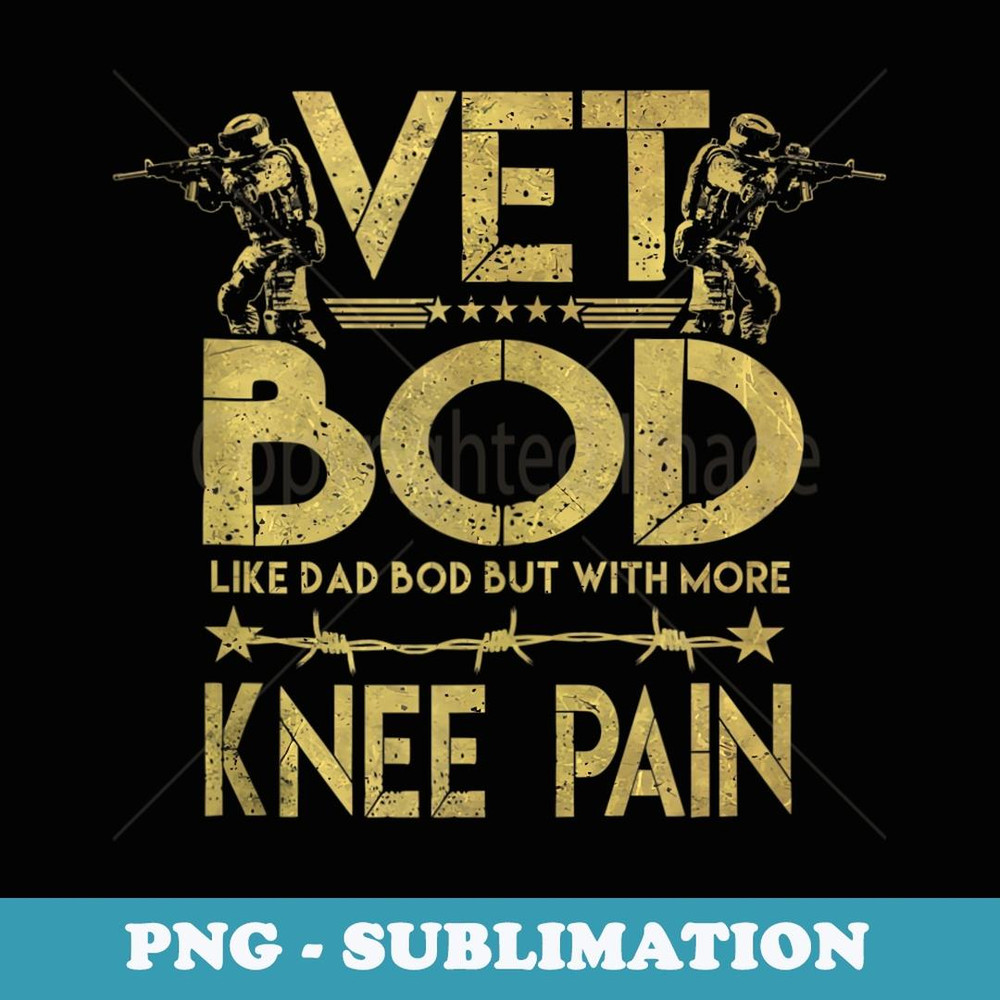 Vet Bod Like Dad Bod But With More Knee Pain Veteran - Unique Sublimation PNG Download