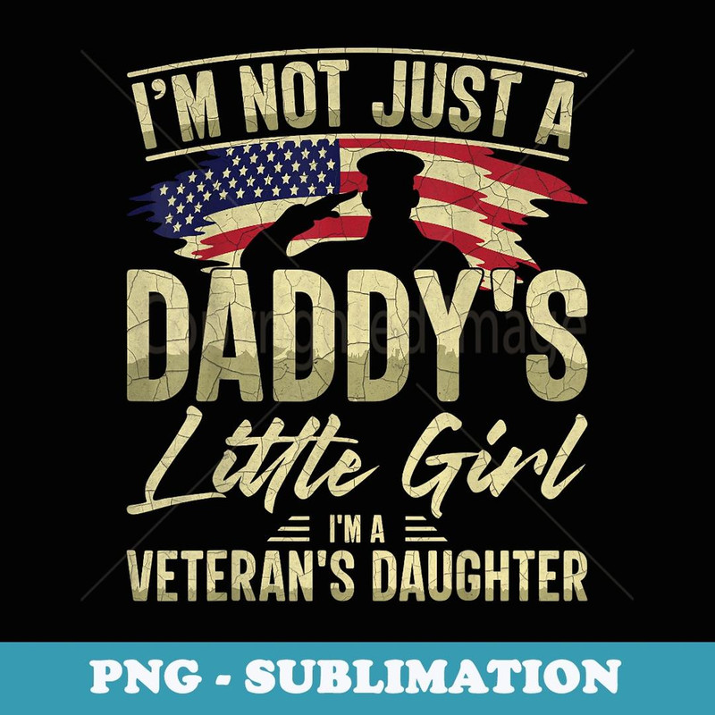I'm Not Just a Daddy's Little Girl I'm a Veteran's Daughter - Signature Sublimation PNG File