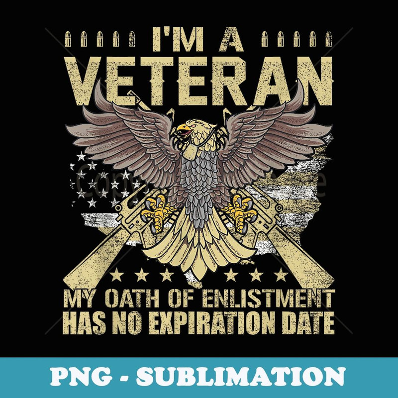 I'm a Veteran My Oath of Enlistment Has No Expiration Date - Creative Sublimation PNG Download