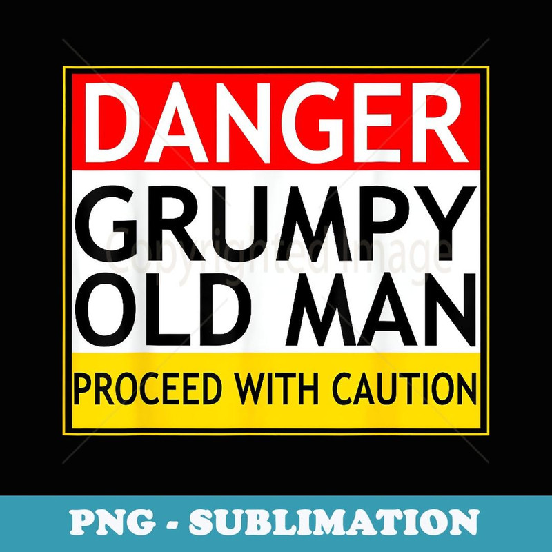 Funny Grumpy Old Man Proceed With Caution Saying - PNG Sublimation Digital Download