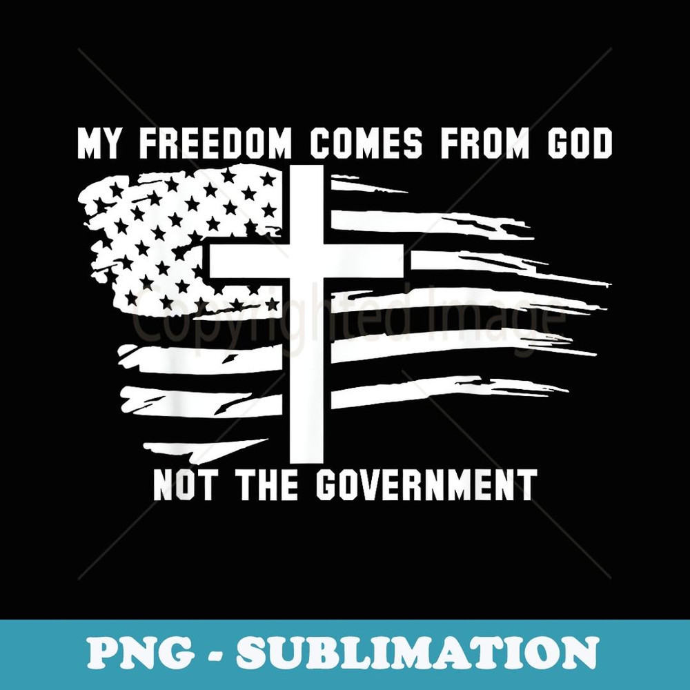 My Freedom Comes From God Not The Government American Flag - Decorative Sublimation PNG File