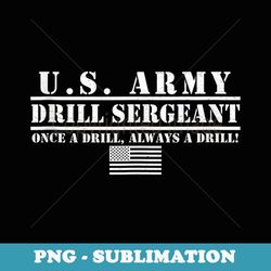 us army drill sergeant once a drill always a drill s - elegant sublimation png download