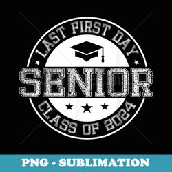 my last first day senior back to school 2024 class of - modern sublimation png file