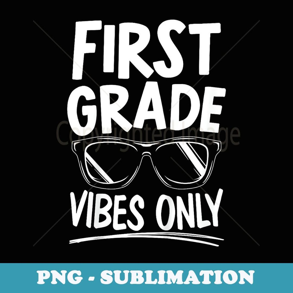 First Grade Vibes Only First Day Of School Back To School - Decorative Sublimation PNG File