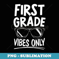 first grade vibes only first day of school back to school - decorative sublimation png file