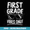 First Grade Vibes Only First Day Of School Back To School - Decorative Sublimation PNG File