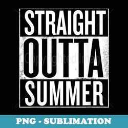 straight outta summer funny back to school meme t s - png sublimation digital download