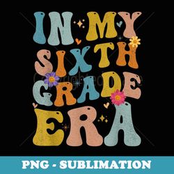 teacher in my sixth grade era back to school 6th grade - creative sublimation png download