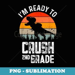 i'm ready to crush second grade 1st day back to school - png sublimation digital download