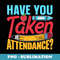 Have You Taken Attendance Pupil Grade Back To School - Sublimation PNG File
