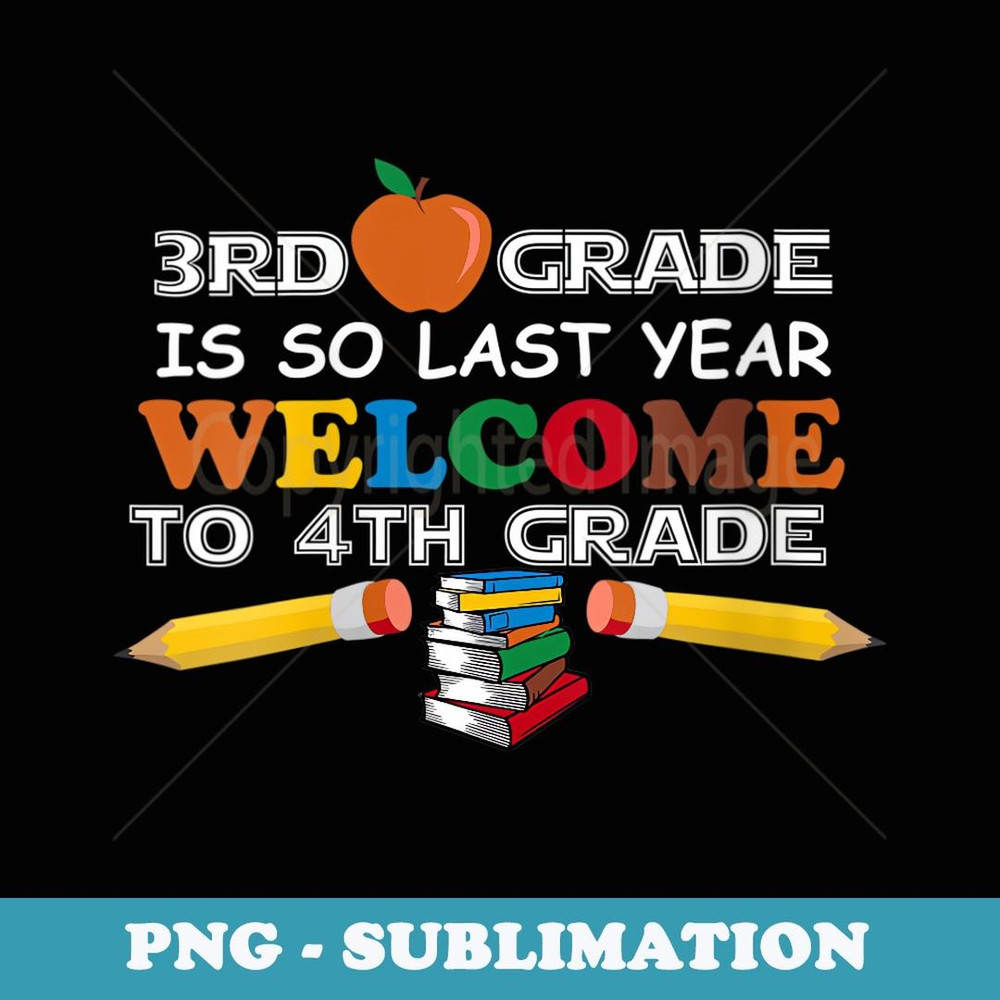 s 3rd Grade Is So Last Year Welcome 4th Grade Back To School - Modern Sublimation PNG File
