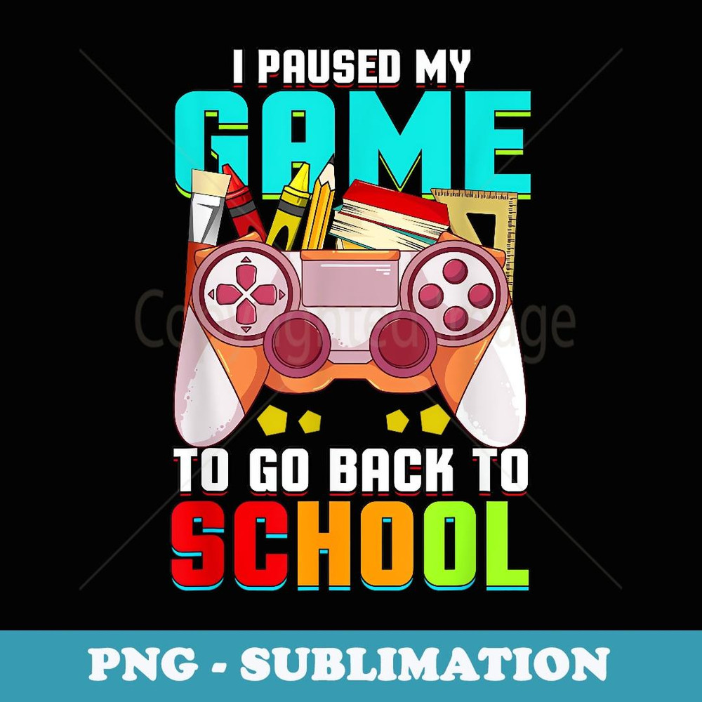 Back To School Gamer I Paused My Video Game Teacher Student - Premium Sublimation Digital Download