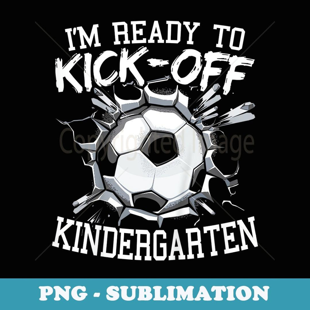 I'm Ready To Kick-Off Kindergarten First Day Of School - Special Edition Sublimation PNG File