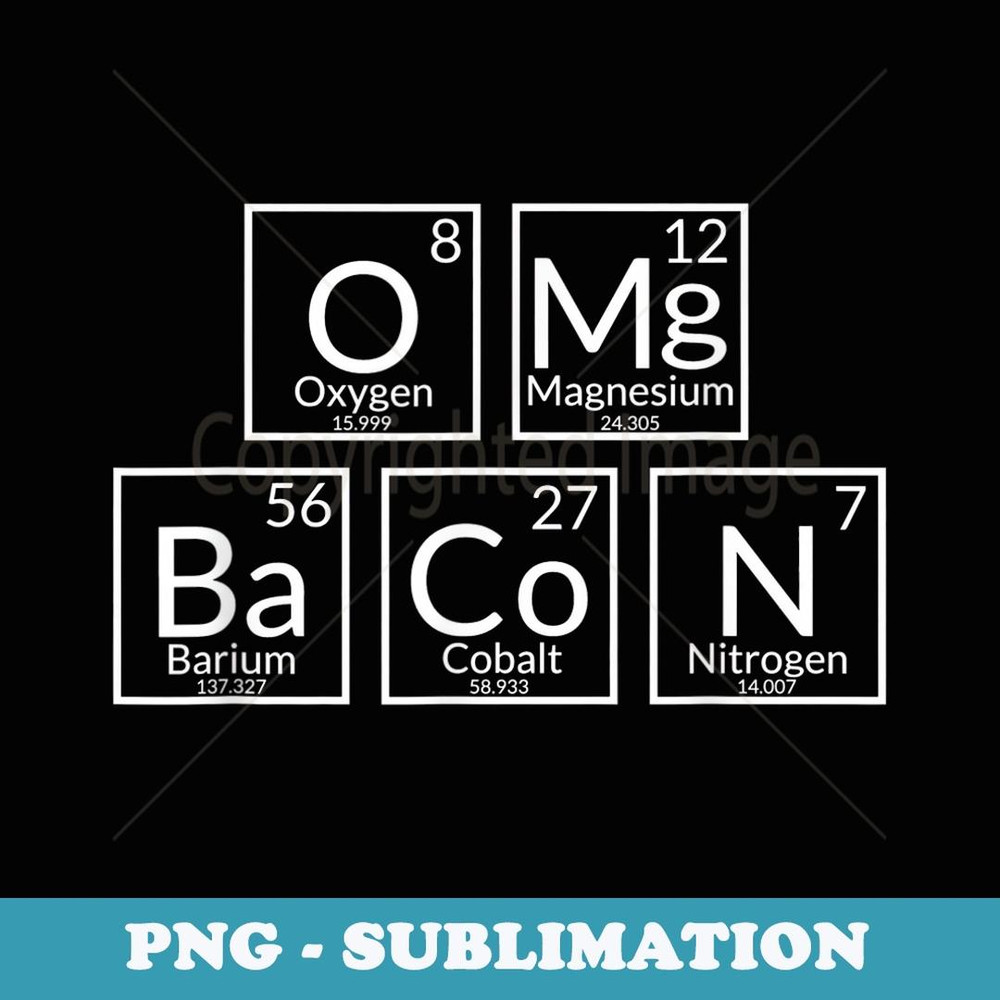 OMG Bacon Funny Periodic Table Food Pun Student Teacher Fun - PNG Sublimation Digital Download