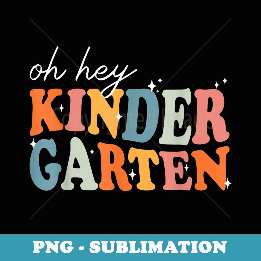 Oh Hey Kindergarten Back to School For Teachers And Students - Premium PNG Sublimation File