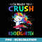 I'm Ready To Crush Kindergarten Unicorn Back to School kid - Exclusive PNG Sublimation Download
