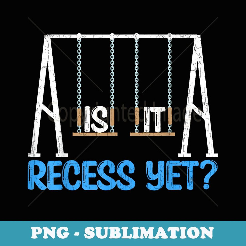 Is It Recess Yet Funny First Day Back To School Graphic - Decorative Sublimation PNG File
