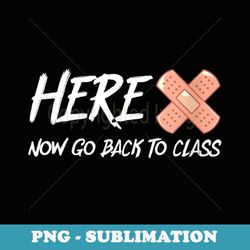 s here now go back to class funny nursing bandaid school nurse - premium png sublimation file