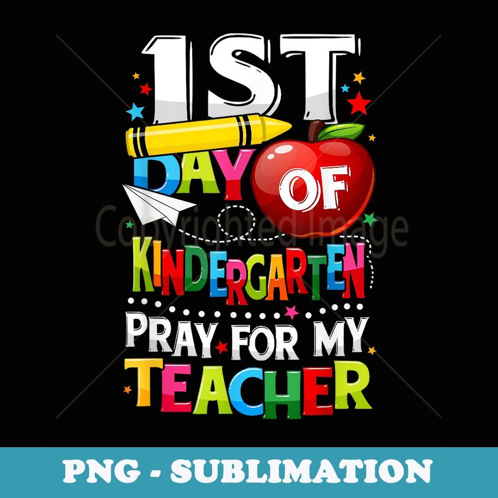 First Day Of Kindergarten Pray For My Teacher Funny 1st Day - Exclusive Sublimation Digital File