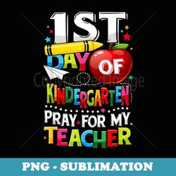 first day of kindergarten pray for my teacher funny 1st day - exclusive sublimation digital file