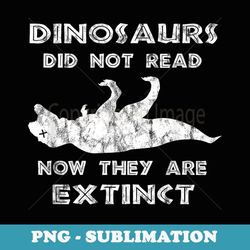 funny dinosaurs did not read -i love to read teacher - artistic sublimation digital file